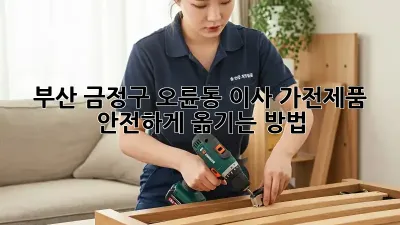 부산 금정구 오륜동 이사, 가전제품 안전하게 옮기는 방법!