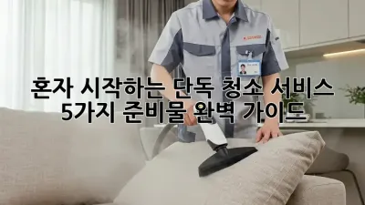 혼자 시작하는 단독 청소 서비스, 5가지 준비물 완벽 가이드!